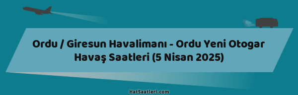 Ordu / Giresun Havalimanı - Ordu Yeni Otogar Havaş Saatleri (5 Nisan 2025)